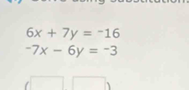 6x+7y=-16
-7x-6y=-3