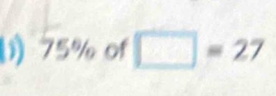 (1) 75% of □ =27