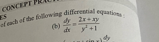 CONCEPT PRAC 
ES 
of each of the following differential equations : 
(b)  dy/dx = (2x+xy)/y^2+1 
dy