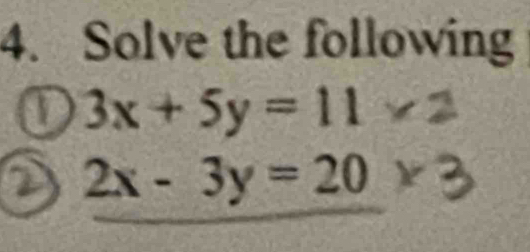 Solve the following
3x+5y=11
a 2x-3y=20