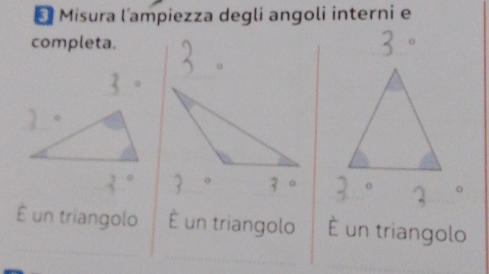 Misura l'ampiezza degli angoli interni e 
completa. 
o
3°
3° 3°
3° 3° 3 。 
É un triangolo É un triangolo É un triangolo