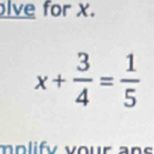 lve for x.
x+ 3/4 = 1/5 