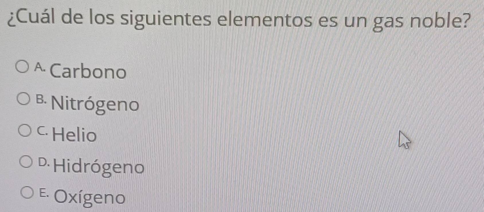 ¿Cuál de los siguientes elementos es un gas noble?
A Carbono
B Nitrógeno
c Helio
D Hidrógeno
E. Oxígeno