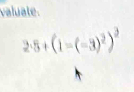 valuate.
2· 5+(1-(-3)^2)^2