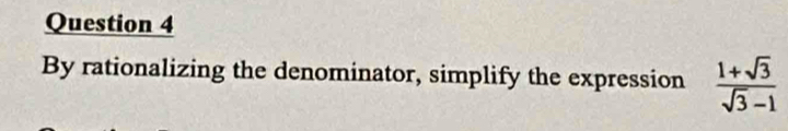 By rationalizing the denominator, simplify the expression  (1+sqrt(3))/sqrt(3)-1 