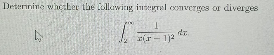 Determine whether the following integral converges or diverges
∈t _2^((∈fty)frac 1)x(x-1)^2dx.