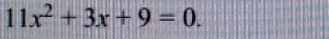 11x^2+3x+9=0.