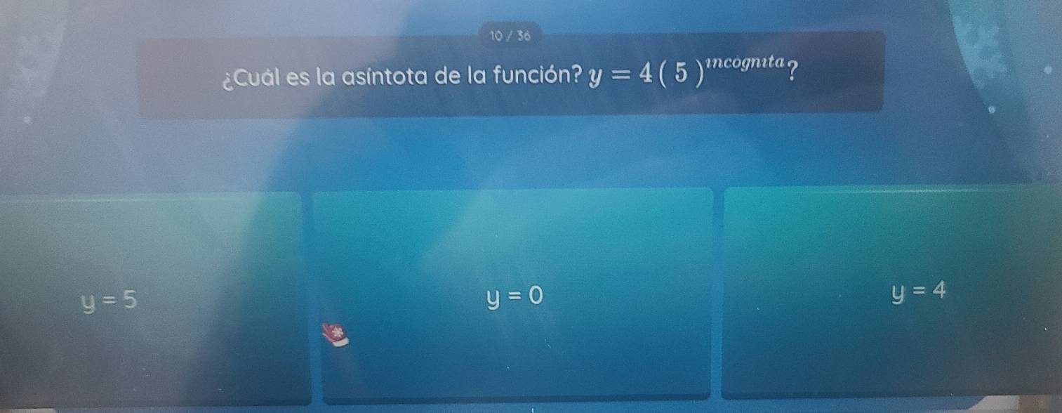 10 / 36
¿Cuál es la asíntota de la función? y=4(5)^mcos ntata
y=5
y=0
y=4