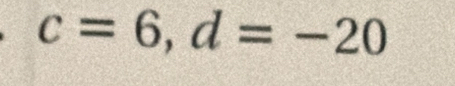 c=6, d=-20