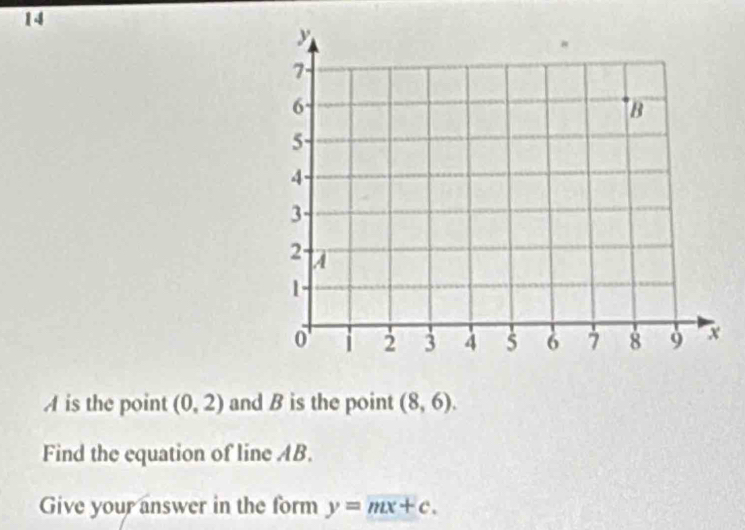 A is the point (0,2) and B is the point (8,6). 
Find the equation of line AB. 
Give your answer in the form y=mx+c.