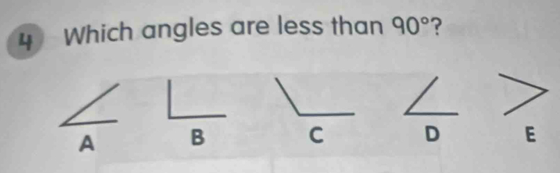 Which angles are less than 90° ?
A
B
C
D
E