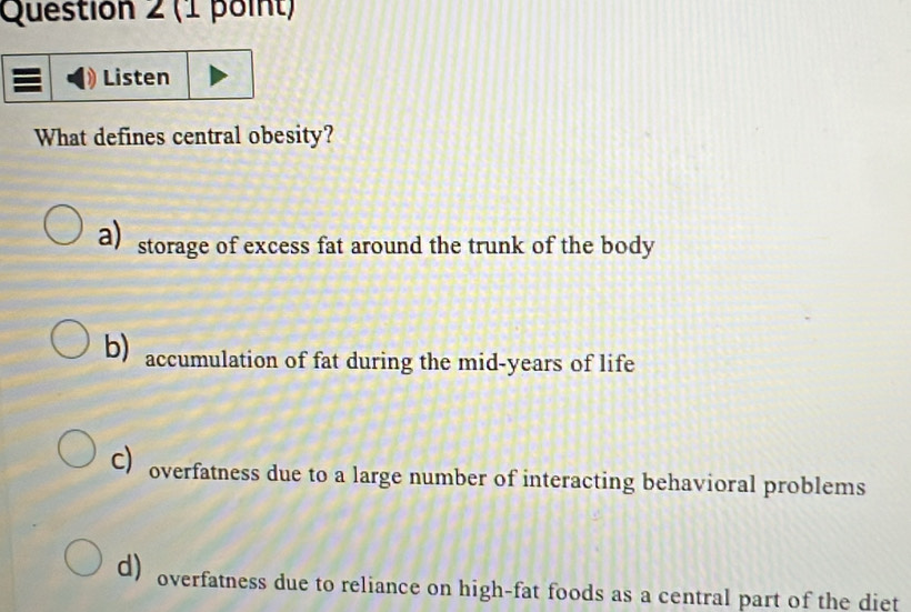 Solved: Listen What defines central obesity? a) storage of excess fat ...