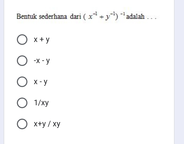 Bentuk sederhana dari (x^(-1)+y^(-1))^-1 adalah . . .
x+y
-x-y
x-y
1/xy
x+y/xy