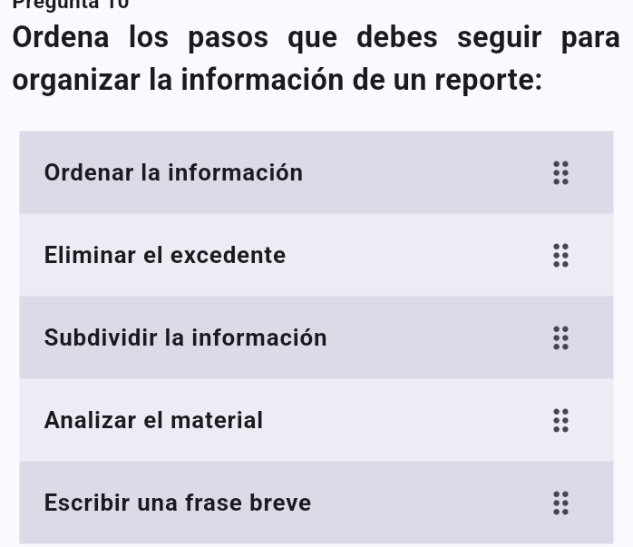 Pregunta T0 
Ordena los pasos que debes seguir para 
organizar la información de un reporte: