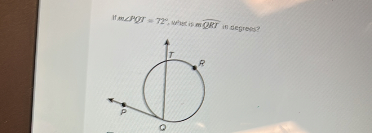 Solved: If m∠ PQT=72° , what is mwidehat QRT in degrees? Q [Math]