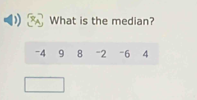 What is the median?
-4 9 8 -2 -6 4