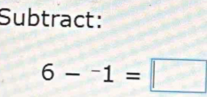 Subtract:
6-^-1=□