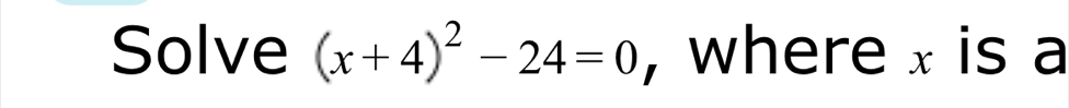 Solve (x+4)^2-24=0 , where x is a