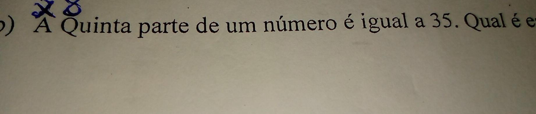 A Quinta parte de um número é igual a 35. Qual é e