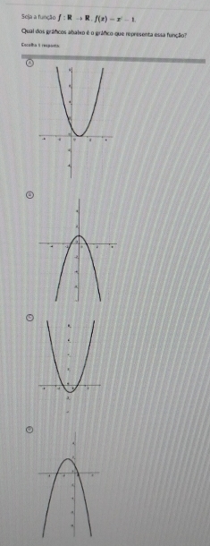 Seja a função f:Rto R.f(x)=x^2-1. 
Qual dos gráficos abateo é o gráfico que representa essa função? 
Escolba i repotts 
a