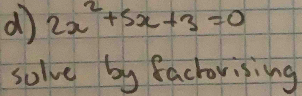 2x^2+5x+3=0
solve by fachorising