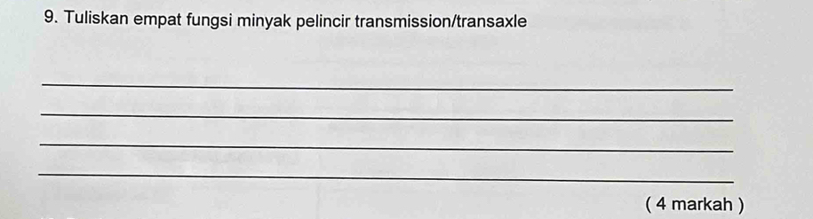 Tuliskan empat fungsi minyak pelincir transmission/transaxle 
_ 
_ 
_ 
_ 
( 4 markah )