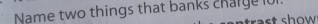 Name two things that banks charge i01. 
w .