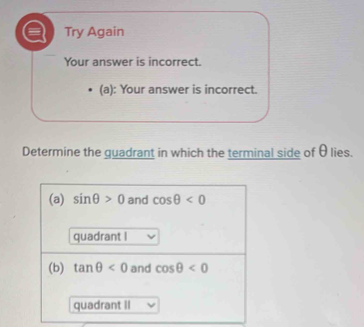 Try Again
Your answer is incorrect.
(a): Your answer is incorrect.
Determine the guadrant in which the terminal side of θ lies.