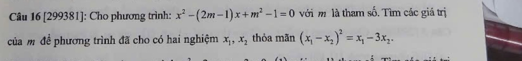 [299381]: Cho phương trình: x^2-(2m-1)x+m^2-1=0 với m là tham số. Tìm các giá trị
của m để phương trình đã cho có hai nghiệm x_1, x_2 thỏa mãn (x_1-x_2)^2=x_1-3x_2.