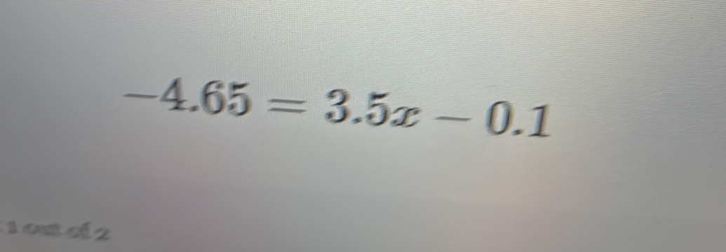 -4.65=3.5x-0.1
1 outcí 2