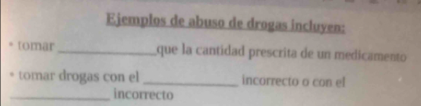 Ejemplos de abuso de drogas incluyen: 
tomar _que la cantidad prescrita de un medicamento 
tomar drogas con el _incorrecto o con el 
_incorrecto