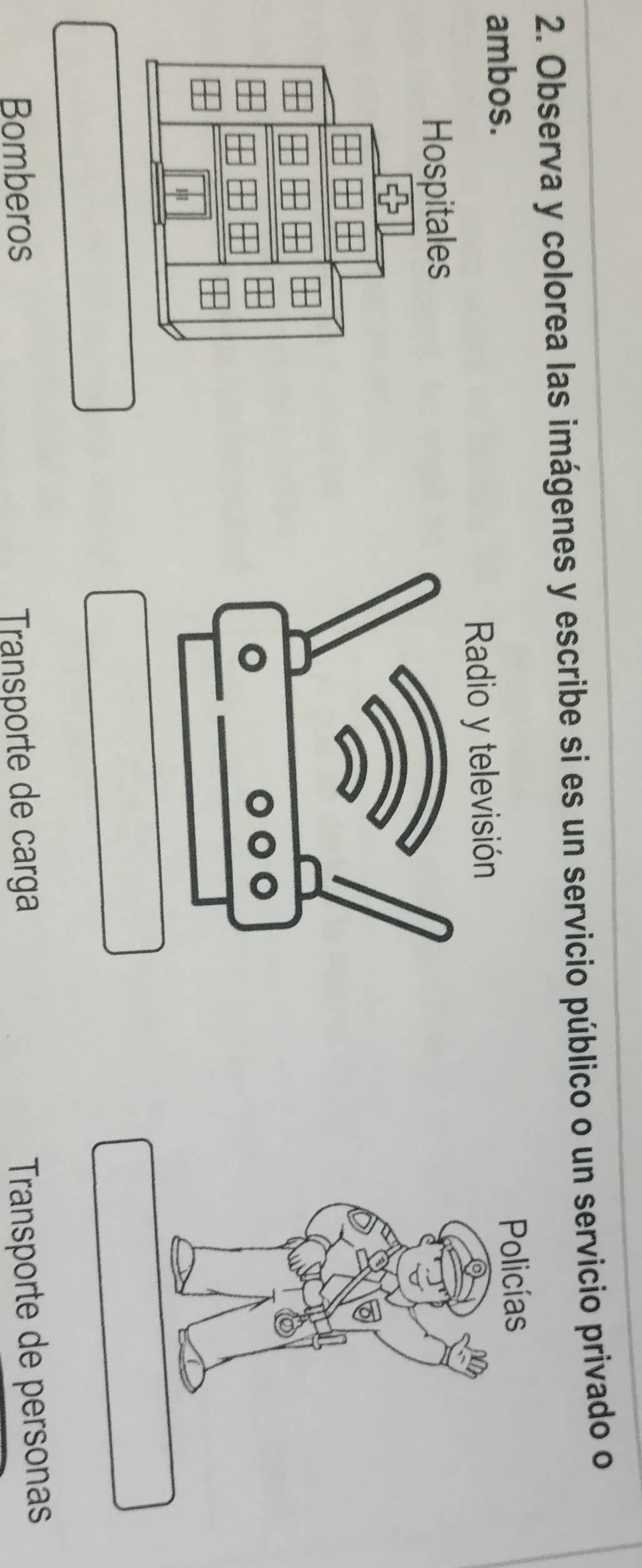 Observa y colorea las imágenes y escribe si es un servicio público o un servicio privado o
ambos.
Radio y televisión
。
Bomberos Transporte de carga
Transporte de personas