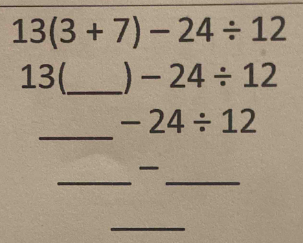 13(3+7)-24/ 12
13(_  -24/ 12
_
-24/ 12
_ 
_ 

_