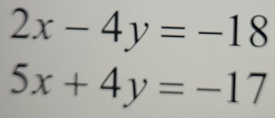 2x-4y=-18
5x+4y=-17