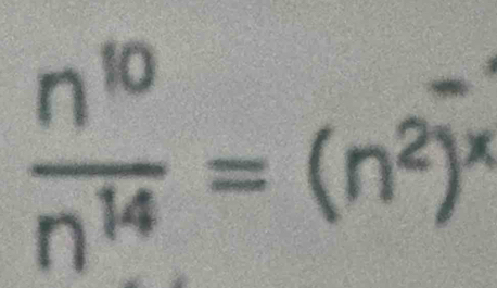  n^(10)/n^(14) =(n^2)^ (-)/x 