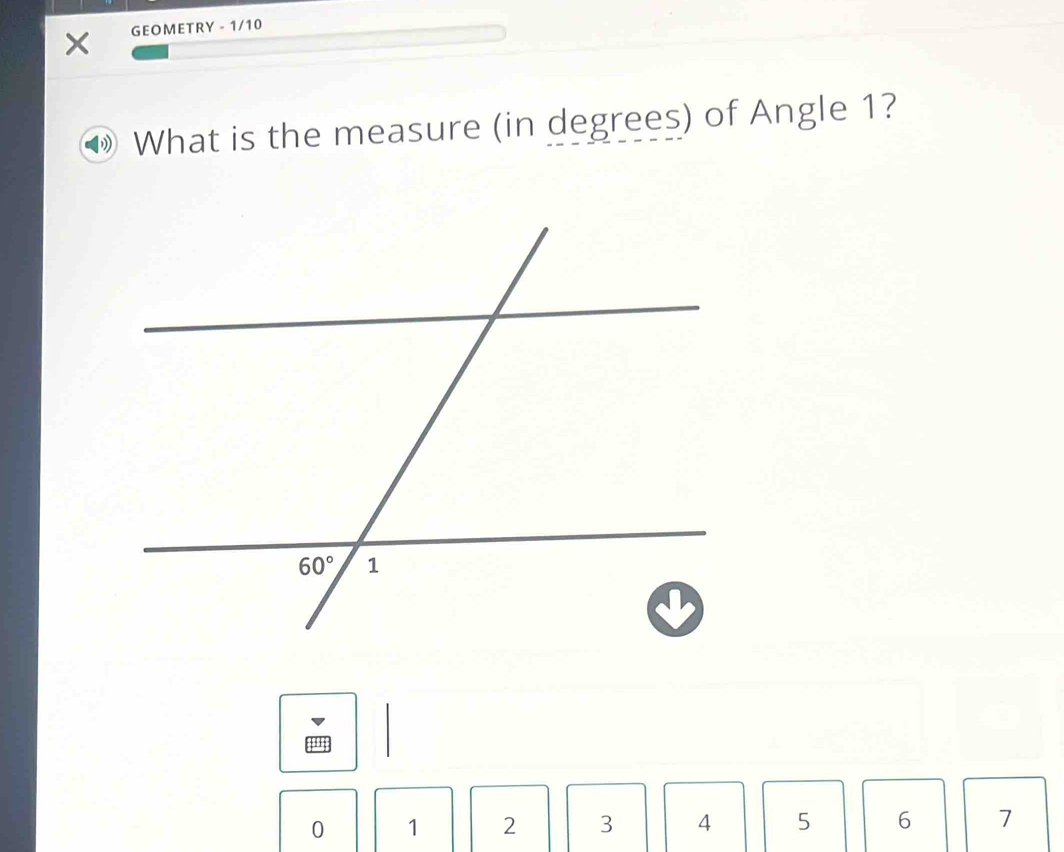 GEOMETRY - 1/10
What is the measure (in degrees) of Angle 1?
0 1 2 3 4 5 6 7