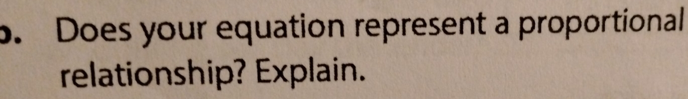 Does your equation represent a proportional 
relationship? Explain.