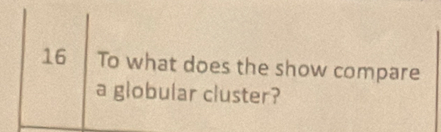 To what does the show compare 
a globular cluster?