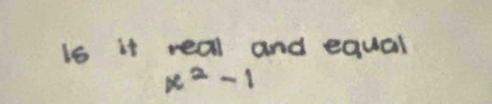 is it real and equal
x^2-1