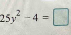 25y^2-4=□