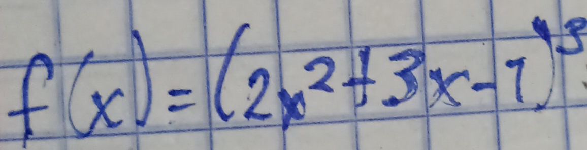 f(x)=(2x^2+3x-7)^3