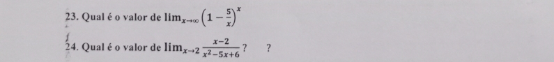 Qual é o valor de lim_xto ∈fty (1- 5/x )^x
24. Qual é o valor de lim_xto 2 (x-2)/x^2-5x+6  ？ ？