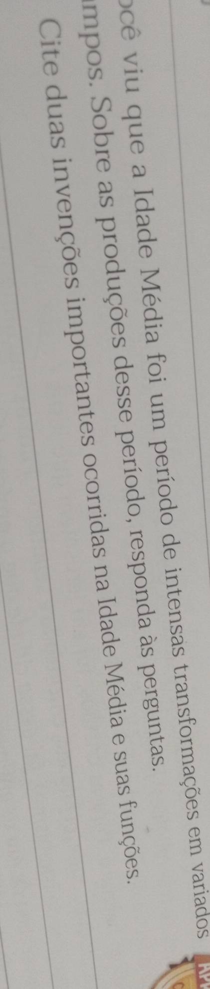 ocê viu que a Idade Média foi um período de intensas transformações em variados 
mpos. Sobre as produções desse período, responda às perguntas._ 
_ 
_ 
Cite duas invenções importantes ocorridas na Idade Média e suas funções._ 
_