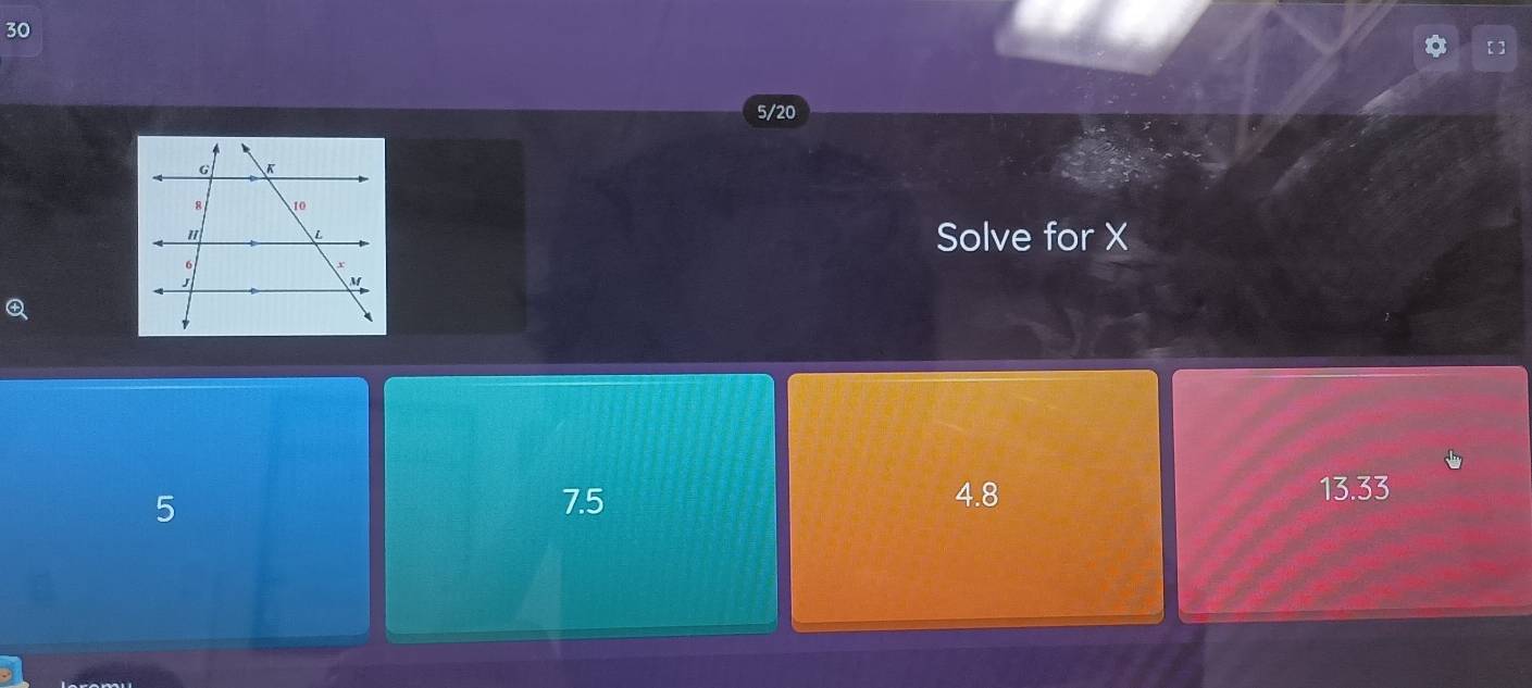 30
5/20
Solve for X
5 7.5 4.8 13.33