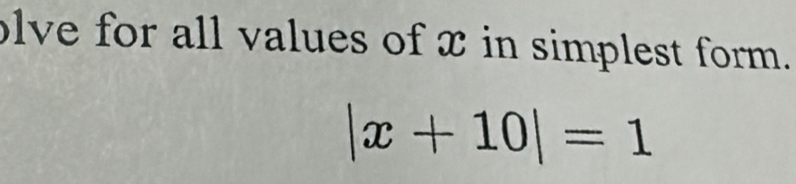 lve for all values of x in simplest form.
|x+10|=1