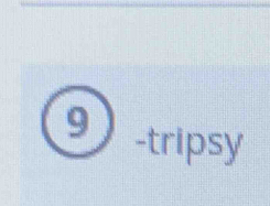 9 -tripsy