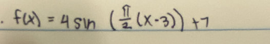 f(x)=4sin ( π /2 (x-3))+7