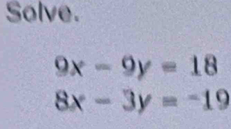 Solve.
9x-9y=18
8x-3y=-19