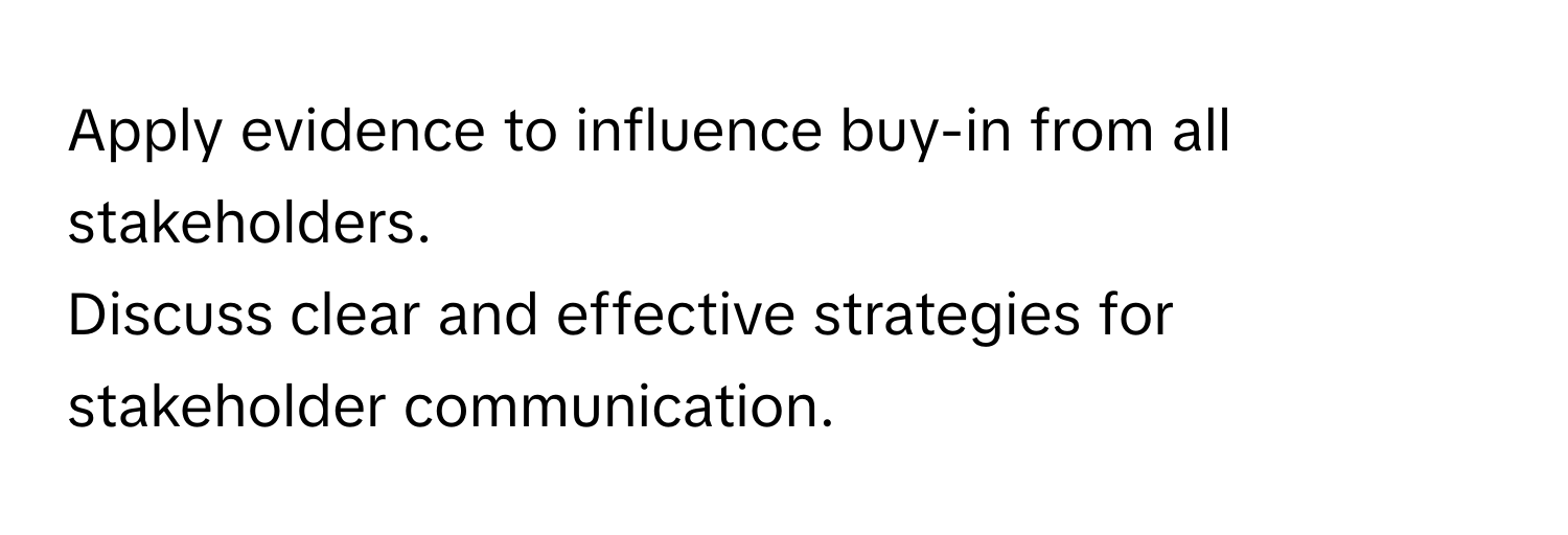 Apply evidence to influence buy-in from all stakeholders. 
Discuss clear and effective strategies for stakeholder communication.