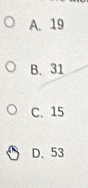 A、 19
B、 31
C、 15
D、 53